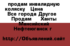 продам инвалидную коляску › Цена ­ 10 000 - Все города Другое » Продам   . Ханты-Мансийский,Нефтеюганск г.